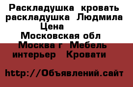   Раскладушка, кровать-раскладушка “Людмила“ › Цена ­ 1 750 - Московская обл., Москва г. Мебель, интерьер » Кровати   